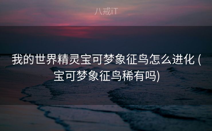 我的世界精灵宝可梦象征鸟怎么进化 (宝可梦象征鸟稀有吗)