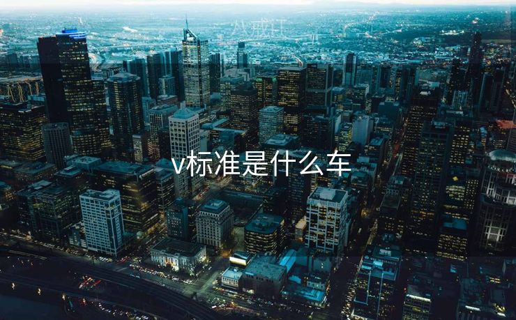  v标准是什么车