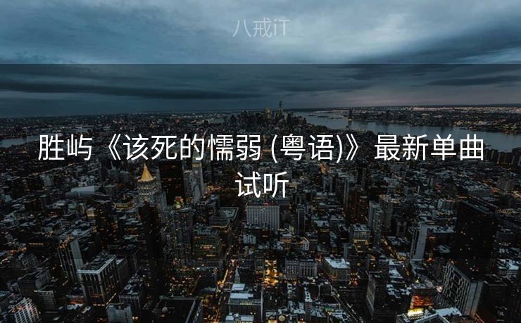 胜屿《该死的懦弱 (粤语)》最新单曲试听