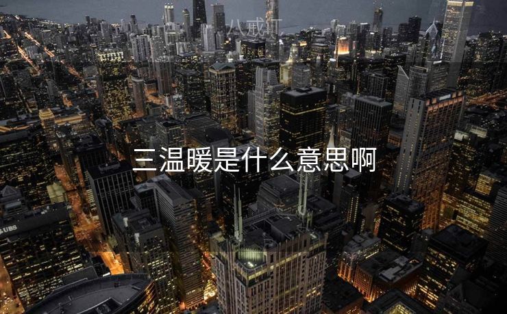 三温暖是什么意思啊 三温暖是什么意思啊