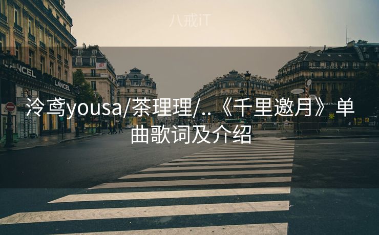 泠鸢yousa/茶理理/..《千里邀月》单曲歌词及介绍