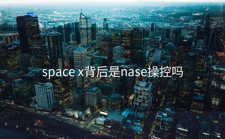 space x背后是nase操控吗
