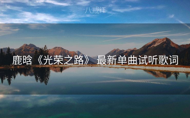 鹿晗《光荣之路》 最新单曲试听歌词