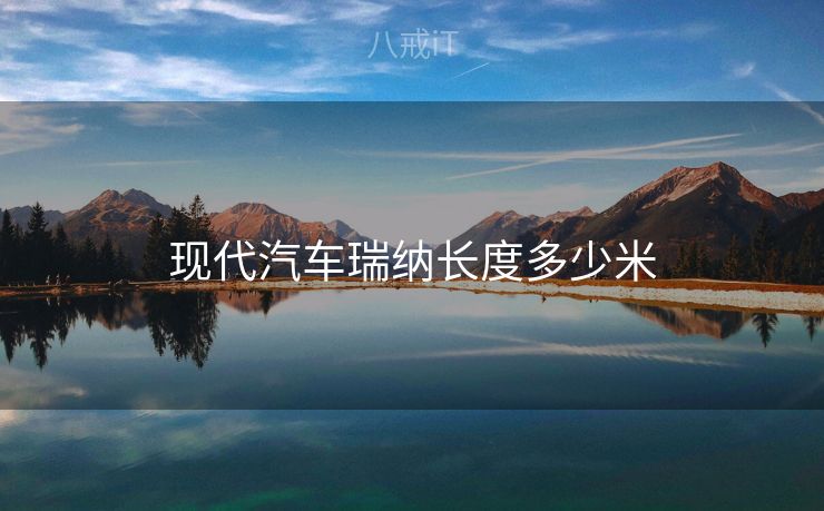 现代汽车瑞纳长度多少米
