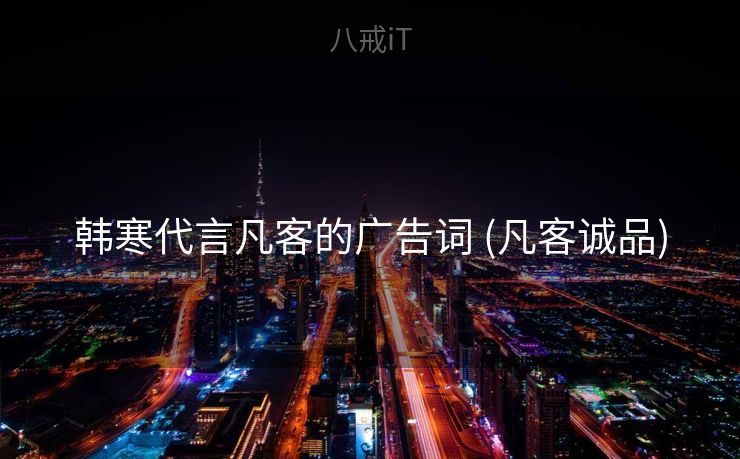 韩寒代言凡客的广告词 (凡客诚品) 韩寒代言凡客的广告词 (凡客诚品)