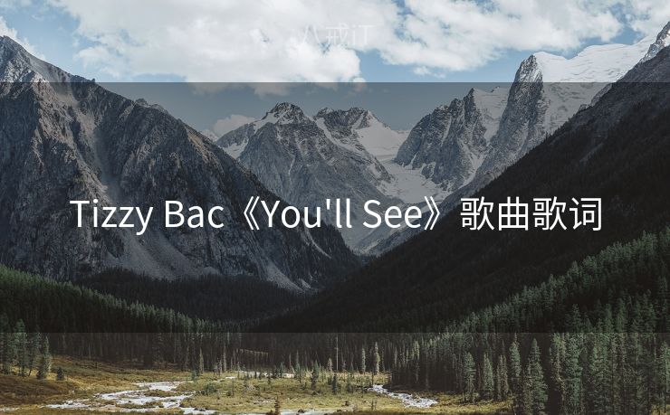 Tizzy Bac《You'll See》歌曲歌词 Tizzy Bac《You'll See》歌曲歌词