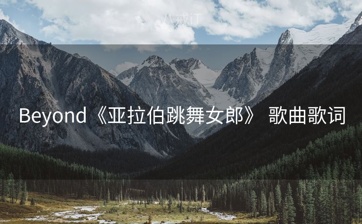 Beyond《亚拉伯跳舞女郎》 歌曲歌词 Beyond《亚拉伯跳舞女郎》 歌曲歌词