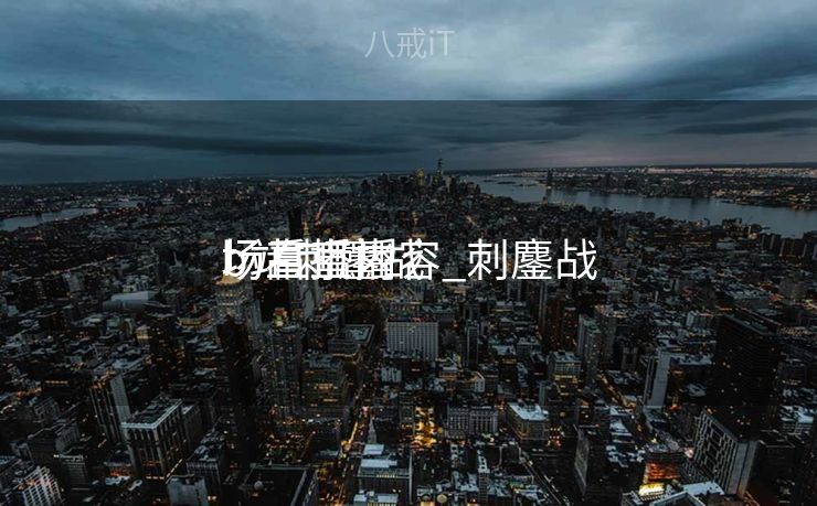 b站刺鏖战
场直播内容_刺鏖战
场看直播