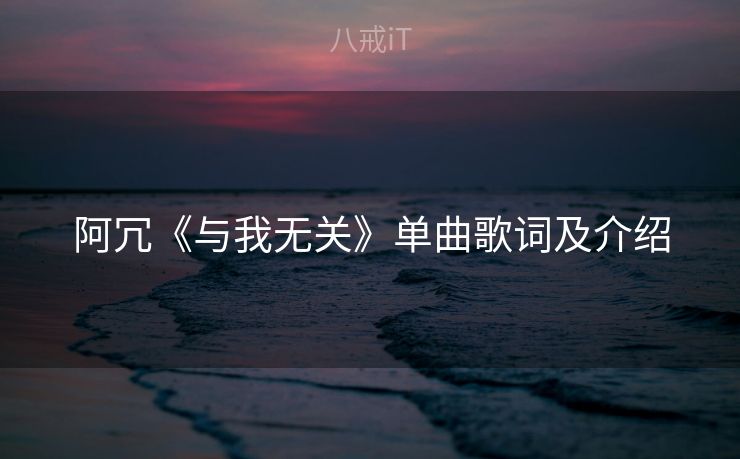 阿冗《与我无关》单曲歌词及介绍