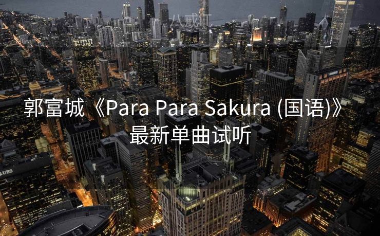 郭富城《Para Para Sakura (国语)》 最新单曲试听