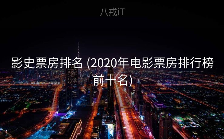 影史票房排名 (2020年电影票房排行榜前十名)