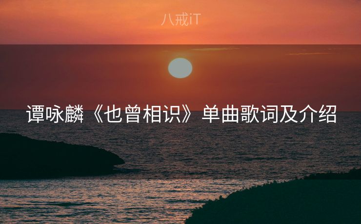 谭咏麟《也曾相识》单曲歌词及介绍