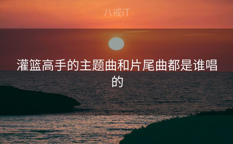 灌篮高手的主题曲和片尾曲都是谁唱的