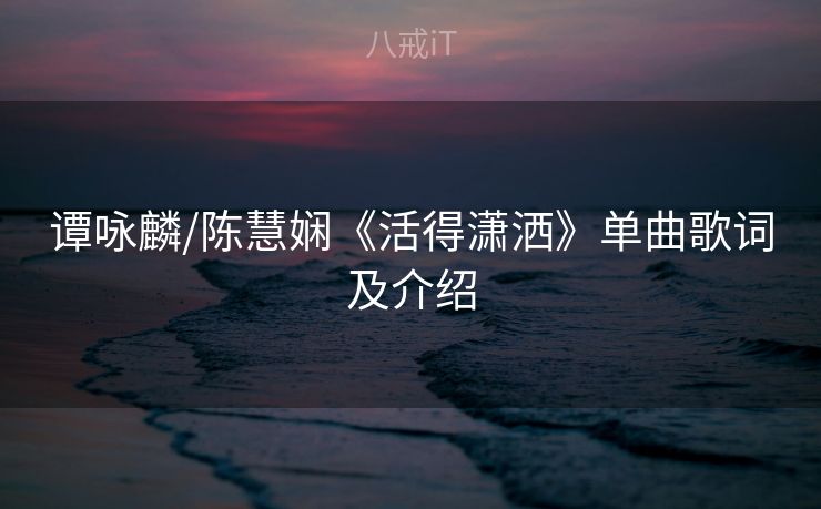 谭咏麟/陈慧娴《活得潇洒》单曲歌词及介绍