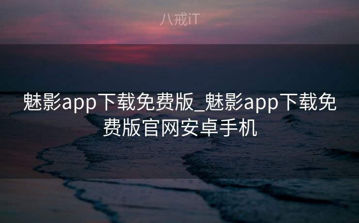 魅影app下载免费版_魅影app下载免费版官网安卓手机