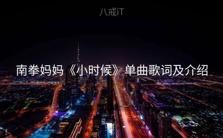 南拳妈妈《小时候》单曲歌词及介绍