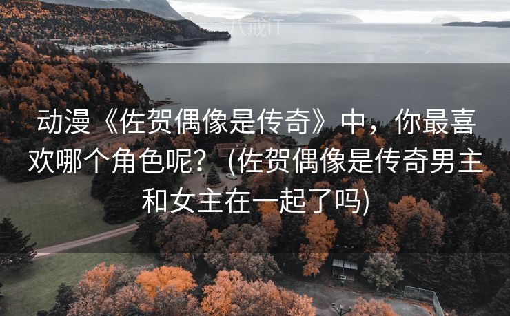 动漫《佐贺偶像是传奇》中,你最喜欢哪个角色呢? (佐贺偶像是传奇男主和女主在一起了吗) 动漫《佐贺偶像是传奇》中,你最喜欢哪个角色呢? (佐贺偶像是传奇男主和女主在一起了吗)