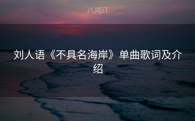 刘人语《不具名海岸》单曲歌词及介绍