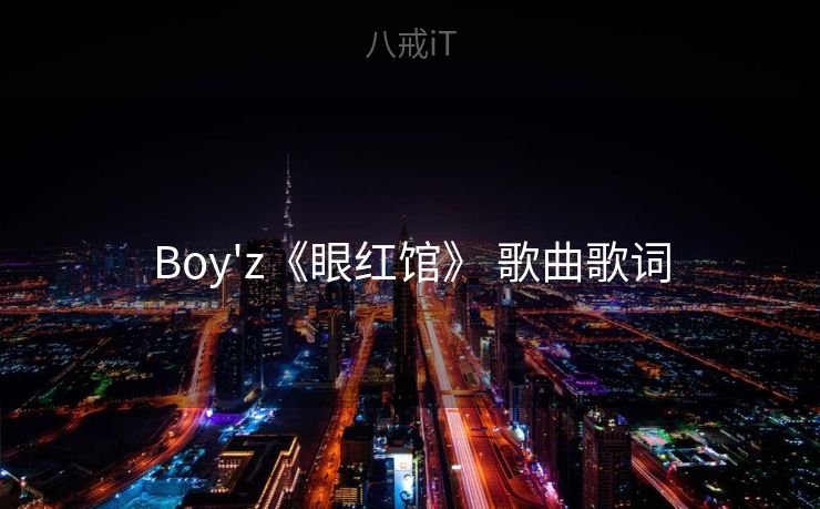 Boy'z《眼红馆》 歌曲歌词 Boy'z《眼红馆》 歌曲歌词