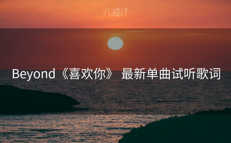 Beyond《喜欢你》 最新单曲试听歌词