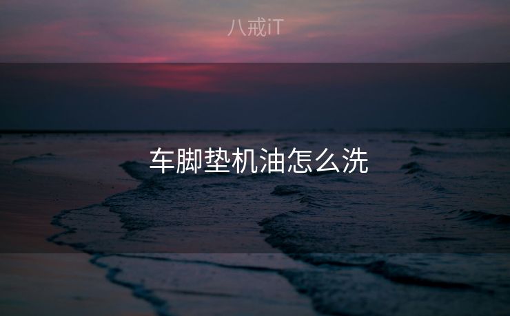  车脚垫机油怎么洗