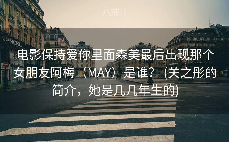 电影保持爱你里面森美最后出现那个女朋友阿梅（MAY）是谁？ (关之彤的简介，她是几几年生的)