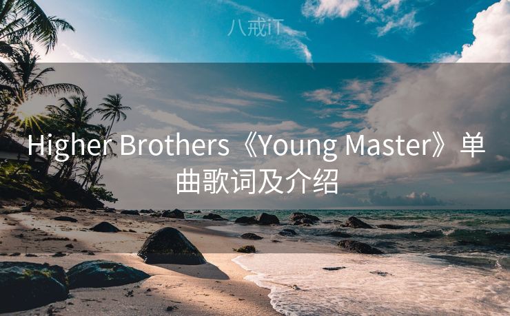 Higher Brothers《Young Master》单曲歌词及介绍