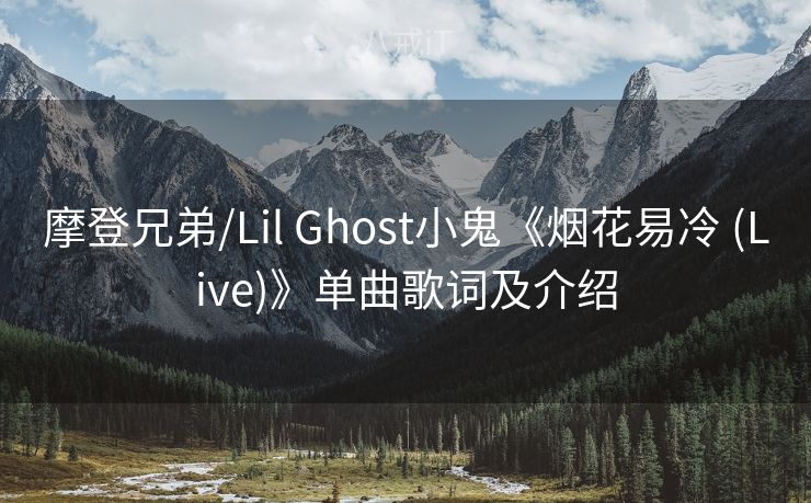 摩登兄弟/Lil Ghost小鬼《烟花易冷 (Live)》单曲歌词及介绍