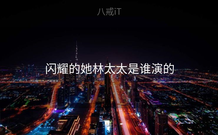 闪耀的她林太太是谁演的 闪耀的她林太太是谁演的