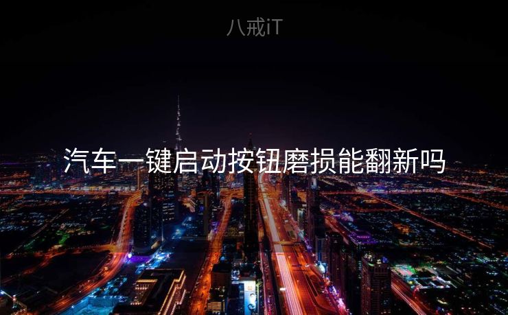 汽车一键启动按钮磨损能翻新吗