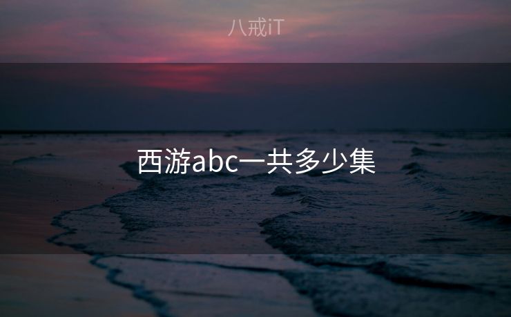 西游abc一共多少集 西游abc一共多少集