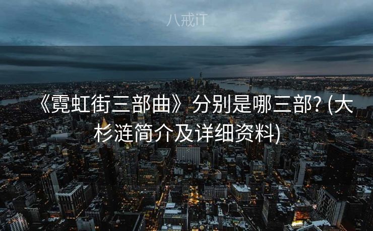 《霓虹街三部曲》分别是哪三部? (大杉涟简介及详细资料)