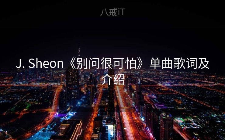 J. Sheon《别问很可怕》单曲歌词及介绍