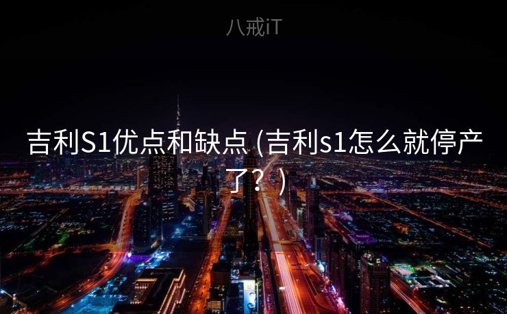 吉利S1优点和缺点 (吉利s1怎么就停产了？)