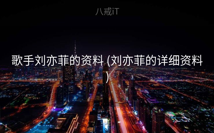 歌手刘亦菲的资料 (刘亦菲的详细资料) 歌手刘亦菲的资料 (刘亦菲的详细资料)