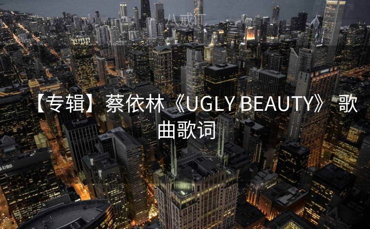 【专辑】蔡依林《UGLY BEAUTY》 歌曲歌词
