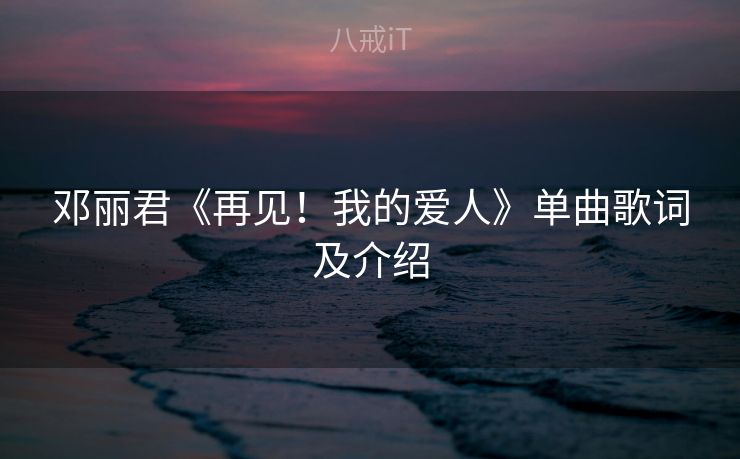 邓丽君《再见！我的爱人》单曲歌词及介绍