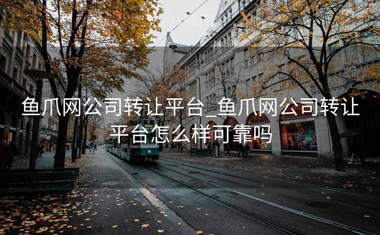 鱼爪网公司转让平台_鱼爪网公司转让平台怎么样可靠吗