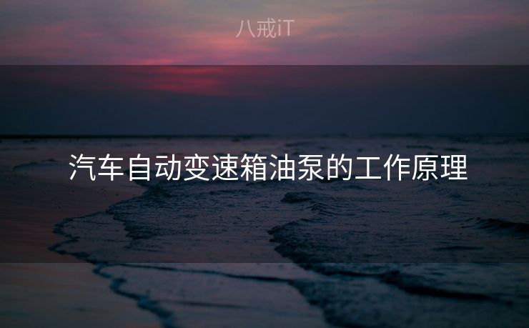  汽车自动变速箱油泵的工作原理