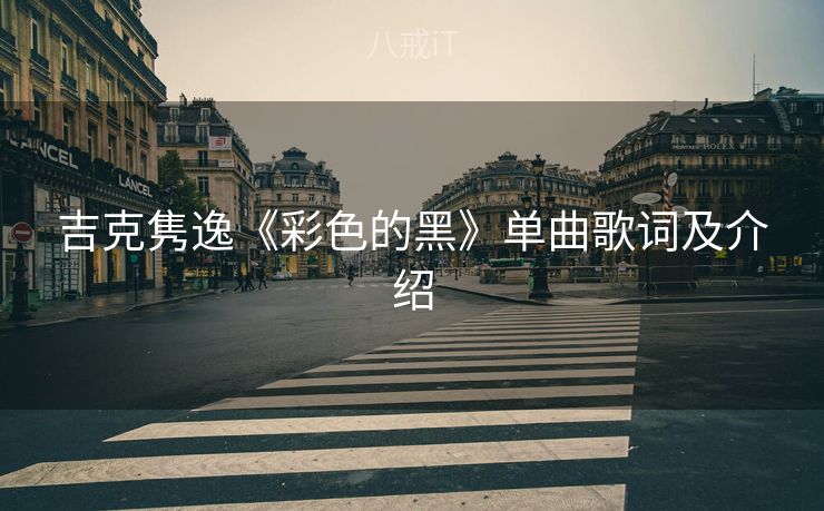 吉克隽逸《彩色的黑》单曲歌词及介绍