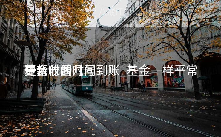 基金什么时间
更新收益几号到账_基金一样平常
什么时间
更新