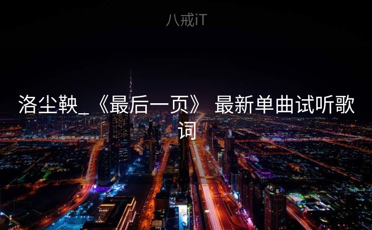 洛尘鞅_《最后一页》 最新单曲试听歌词