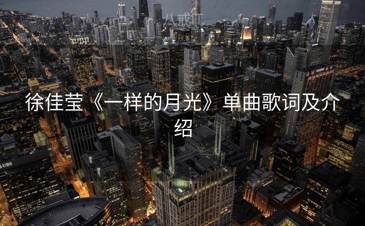 徐佳莹《一样的月光》单曲歌词及介绍