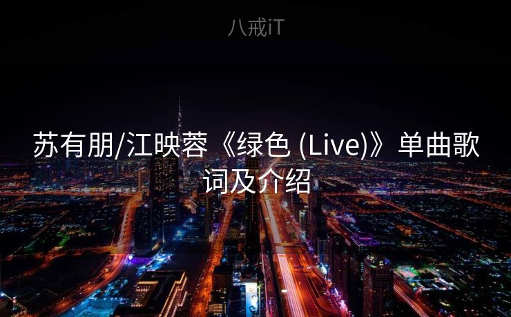苏有朋/江映蓉《绿色 (Live)》单曲歌词及介绍 苏有朋/江映蓉《绿色 (Live)》单曲歌词及介绍