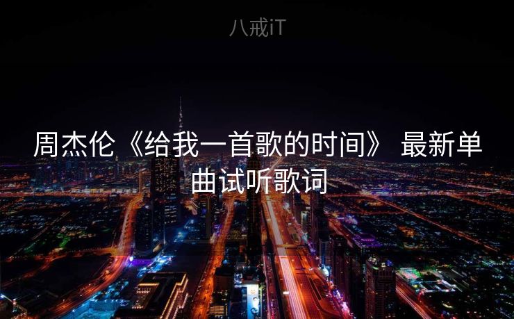 周杰伦《给我一首歌的时间》 最新单曲试听歌词