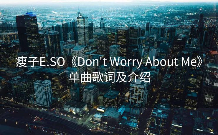 瘦子E.SO《Don't Worry About Me》单曲歌词及介绍
