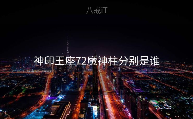 神印王座72魔神柱分别是谁 神印王座72魔神柱分别是谁