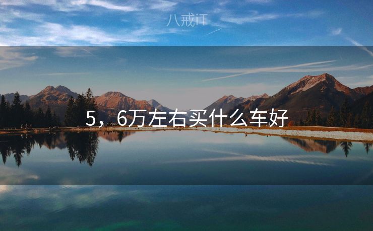 5，6万左右买什么车好