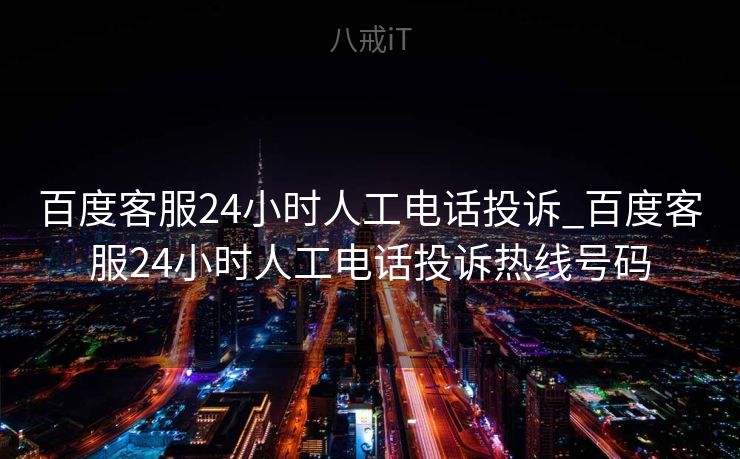 百度客服24小时人工电话投诉_百度客服24小时人工电话投诉热线号码
