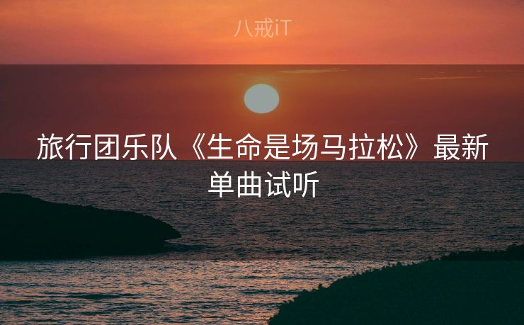 旅行团乐队《生命是场马拉松》最新单曲试听